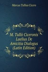 M. Tullii Ciceronis Laelius De Amicitia Dialogus (Latin Edition)