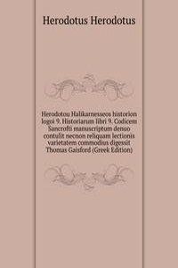 Herodotou Halikarnesseos historion logoi 9. Historiarum libri 9. Codicem Sancrofti manuscriptum denuo contulit necnon reliquam lectionis varietatem commodius digessit Thomas Gaisford (Greek Edition)