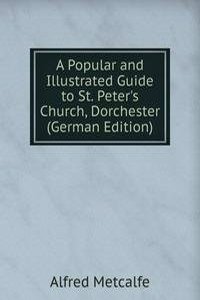 Popular and Illustrated Guide to St. Peter's Church, Dorchester (German Edition)