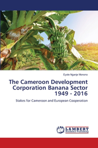 The Cameroon Development Corporation Banana Sector 1949 - 2016