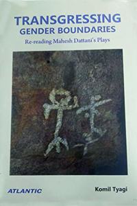 Transgressing Gender Boundaries : Re-reading Mahesh Dattani?s Plays