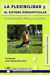La Flexibilidad y el Sistema Oseoarticular: en la Educacion Fisica y el Deporte