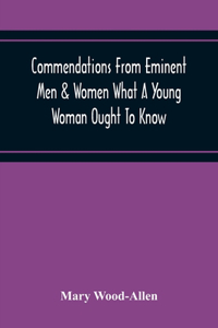 Commendations From Eminent Men & Women What A Young Woman Ought To Know