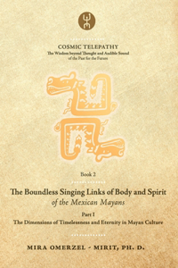 Boundless Singing Links of Body and Spirit of the Mexican Mayans - Part I