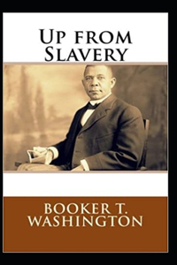 Up from Slavery by Booker T Washington (illustrated edition)
