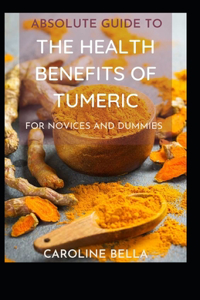 Absolute Guide To The Health Benefits Of Tumeric For Novices And Dummies