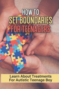 How To Set Boundaries For Teenagers
