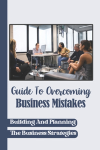 Guide To Overcoming Business Mistakes