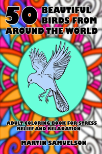 50 Birds From Around the World - Adult Coloring Book for Stress Relief and Relaxation