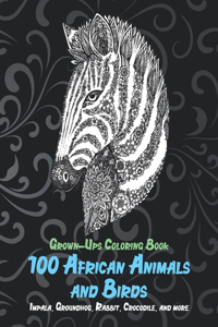 100 African Animals and Birds - Grown-Ups Coloring Book - Impala, Groundhog, Rabbit, Crocodile, and more