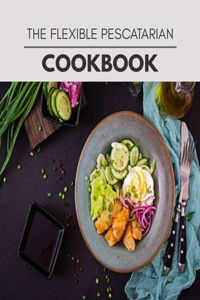 The Flexible Pescatarian Cookbook