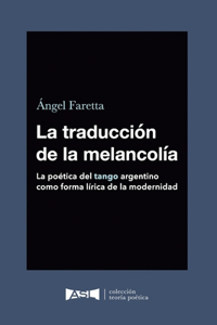 traducción de la melancolía (Spanish edition): La poética del tango argentino como forma lírica de la modernidad.