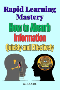 Rapid Learning Mastery: How to Absorb Information Quickly and Effectively