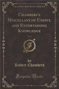 Chambers's Miscellany of Useful and Entertaining Knowledge, Vol. 3 (Classic Reprint)