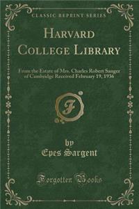 Harvard College Library: From the Estate of Mrs. Charles Robert Sanger of Cambridge Received February 19, 1936 (Classic Reprint)