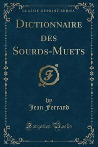 Dictionnaire Des Sourds-Muets (Classic Reprint)