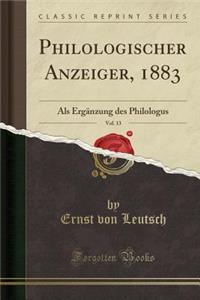 Philologischer Anzeiger, 1883, Vol. 13: ALS Erganzung Des Philologus (Classic Reprint)