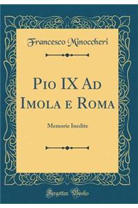 Pio IX Ad Imola e Roma: Memorie Inedite (Classic Reprint)