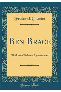 Ben Brace: The Last of Nelson's Agamemnons (Classic Reprint)