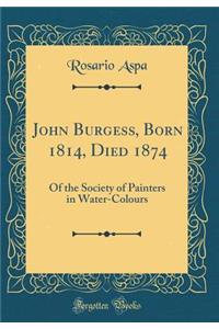 John Burgess, Born 1814, Died 1874: Of the Society of Painters in Water-Colours (Classic Reprint)