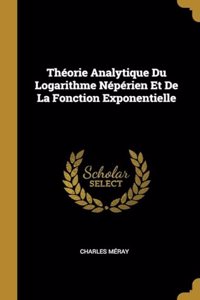 Théorie Analytique Du Logarithme Népérien Et De La Fonction Exponentielle