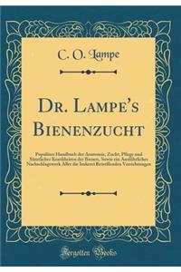Dr. Lampe's Bienenzucht: Populäres Handbuch der Anatomie, Zucht, Pflege und Sämtlicher Krankheiten der Bienen, Sowie ein Ausführliches Nachschlagewerk Aller die Imkerei Betreffenden Verrichtungen (Classic Reprint)