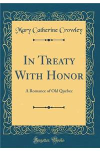 In Treaty with Honor: A Romance of Old Quebec (Classic Reprint)