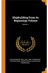 Shipbuilding from Its Beginnings Volume; Volume 1