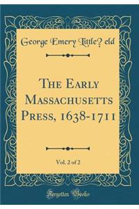 The Early Massachusetts Press, 1638-1711, Vol. 2 of 2 (Classic Reprint)