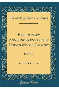 Preliminary Announcement of the University of Calgary: July 1912 (Classic Reprint): July 1912 (Classic Reprint)