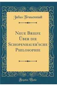Neue Briefe Ã?ber Die Schopenhauer'sche Philosophie (Classic Reprint)