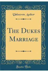The Dukes Marriage (Classic Reprint)