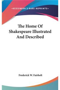 The Home Of Shakespeare Illustrated And Described