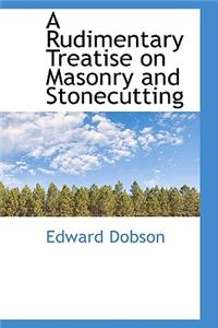 A Rudimentary Treatise on Masonry and Stonecutting