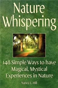 Nature Whispering: 148 Simple Ways to have Magical, Mystical Experiences in Nature