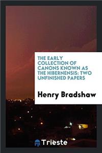 The Early Collection of Canons Known as the Hibernensis: Two Unfinished Papers