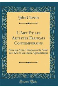 L'Art Et Les Artistes Franï¿½ais Contemporains: Avec Un Avant-Propos Sur Le Salon de 1876 Et Un Index Alphabï¿½tique (Classic Reprint)
