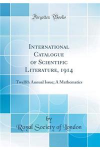 International Catalogue of Scientific Literature, 1914: Twelfth Annual Issue; A Mathematics (Classic Reprint)