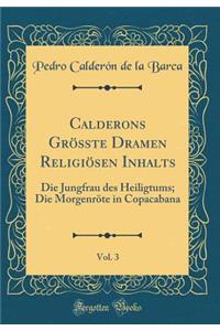 Calderons Grï¿½ï¿½te Dramen Religiï¿½sen Inhalts, Vol. 3: Die Jungfrau Des Heiligtums; Die Morgenrï¿½te in Copacabana (Classic Reprint)