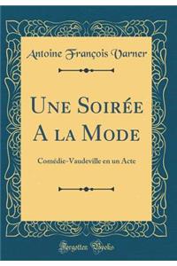 Une Soirée A la Mode: Comédie-Vaudeville en un Acte (Classic Reprint)