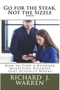 Go for the Steak, Not the Sizzle: How to Find a Network Marketing Business that Really Works