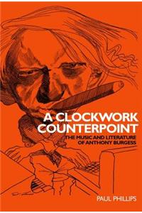 A Clockwork Counterpoint: The Music and Literature of Anthony Burgess