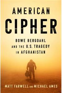 American Cipher: Bowe Bergdahl and the U.S. Tragedy in Afghanistan