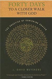 Forty Days to a Closer Walk with God: The Practice of Centering Prayer