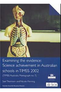 Examining the Evidence: Timss Australia Monograph No.7: Science Achievement in Australian Schools in Timss 2002