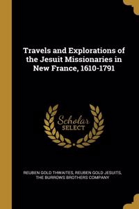 Travels and Explorations of the Jesuit Missionaries in New France, 1610-1791