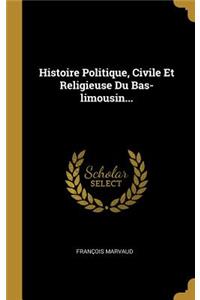 Histoire Politique, Civile Et Religieuse Du Bas-limousin...