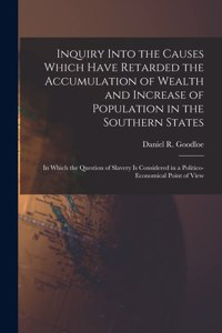 Inquiry Into the Causes Which Have Retarded the Accumulation of Wealth and Increase of Population in the Southern States