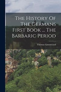 History Of The Germans First Book ... The Barbaric Period