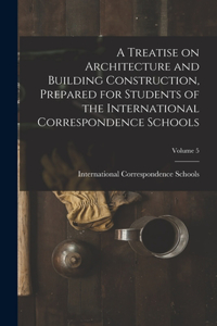 Treatise on Architecture and Building Construction, Prepared for Students of the International Correspondence Schools; Volume 5